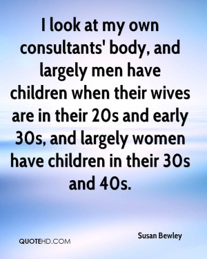 ... and early 30s, and largely women have children in their 30s and 40s