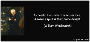cheerful life is what the Muses love, A soaring spirit is their ...
