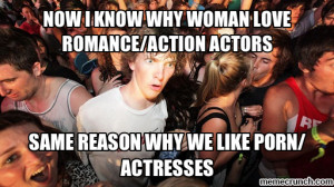 now i know why woman love romance action actors May 24 01 47 UTC 2013