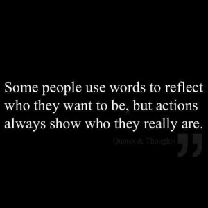 Actions always speak louder than words. Lack of a action says a lot...