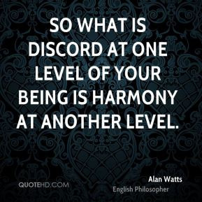 ... is discord at one level of your being is harmony at another level