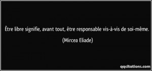 ... avant tout, être responsable vis-à-vis de soi-même. - Mircea Eliade