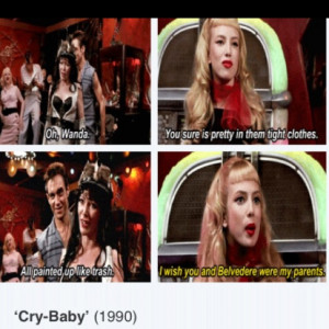 Cry baby lol one of my all time fav movies