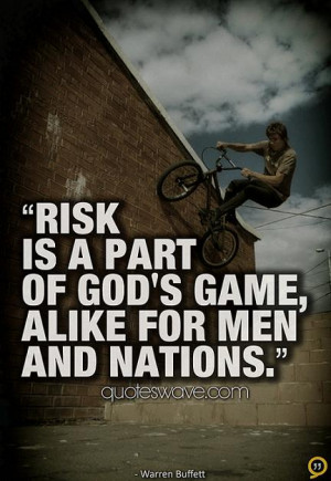 Risk is a part of God’s game, alike for men and nations.