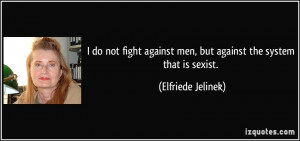 do not fight against men, but against the system that is sexist ...