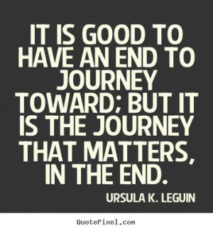 Quotes Journey Towards Success ~ It is good to have an end to journey ...