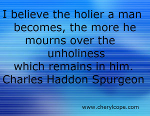 ... over the unholiness which remains in him. Charles Haddon Spurgeon