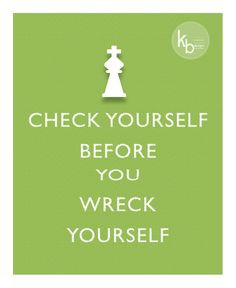 Check yourself before you wreck yourself. #checkmate More