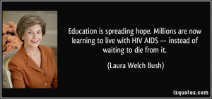 ... HIV/AIDS — instead of waiting to die from it. - Laura Welch Bush