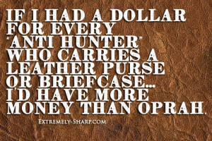 ... purse or briefcase...I'd have more money than Oprah || hunting quotes