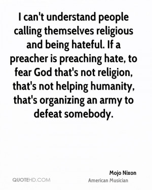 religious and being hateful. If a preacher is preaching hate ...