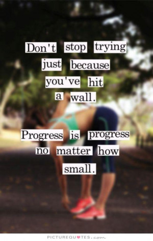 Quotes Dont Stop Quotes Progress Quotes Dont Give Up Quotes Trying ...