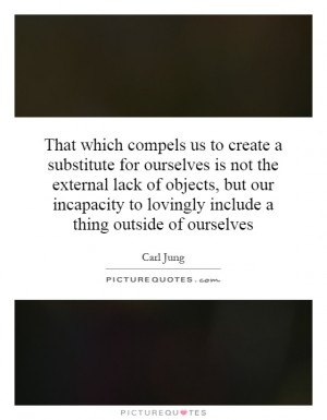 That which compels us to create a substitute for ourselves is not the ...