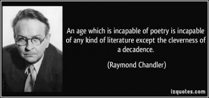 An age which is incapable of poetry is incapable of any kind of ...