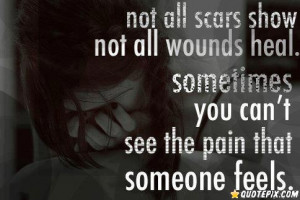 Not All Scars Show Not All Wounds Heal.