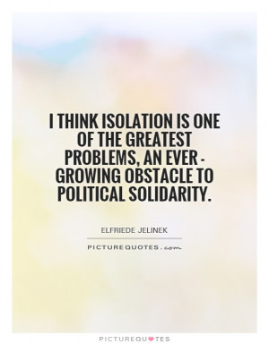 ... greatest problems, an ever - growing obstacle to political solidarity