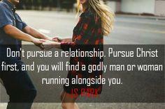 ... Pursue Christ first, and you will find a godly man or woman running