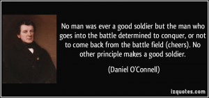 No man was ever a good soldier but the man who goes into the battle ...