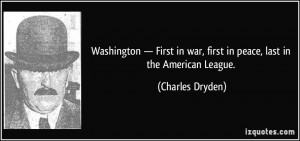 ... in war, first in peace, last in the American League. - Charles Dryden