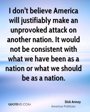 don't believe America will justifiably make an unprovoked attack on ...