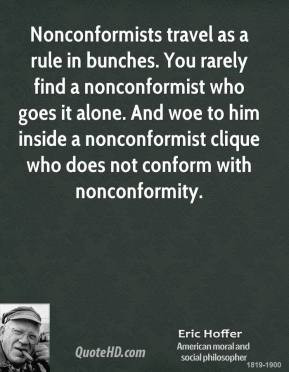 Eric Hoffer - Nonconformists travel as a rule in bunches. You rarely ...