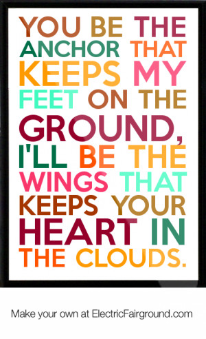 ... keeps my feet on the ground, I'll be the wings that keeps your heart