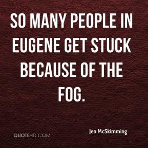 ... McSkimming - So many people in Eugene get stuck because of the fog