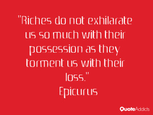 Riches do not exhilarate us so much with their possession as they ...