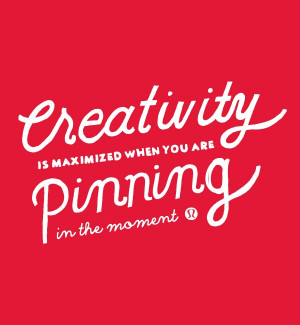 Creativity is maximized when you are pinning in the moment.