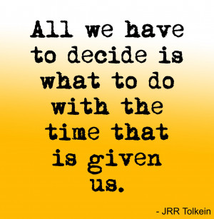 all+we+have+to+do+is+decide+what+to+do+with+the+time+that+is+given+us ...