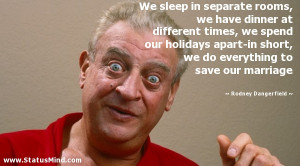 ... to save our marriage - Rodney Dangerfield Quotes - StatusMind.com