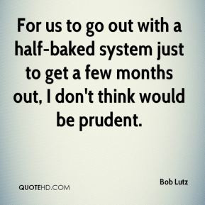 Bob Lutz - For us to go out with a half-baked system just to get a few ...