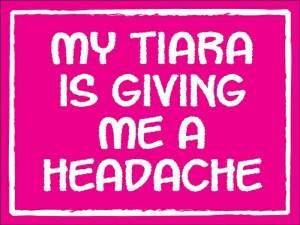 My tiara is giving me a headache