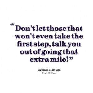 ... won't even take the first step, talk you out of going that extra mile