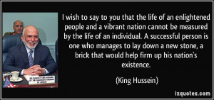 ... brick that would help firm up his nation's existence. - King Hussein