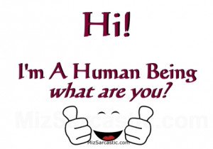 hi im a human being what are you...