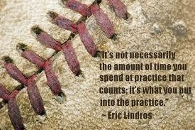 ... that counts; it's what you put into your practice - Eric Lindros