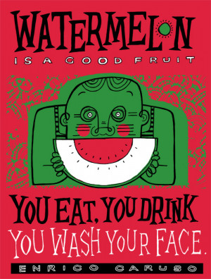 Watermelon is a good fruit quot Enrico Caruso Quote hand pulled 3