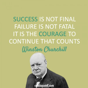 ... Final Failure Is Not Fatal It Is The Courage To Continue That Counts q