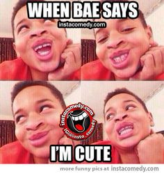when bae says i m cute more yessss girls bae funnies quotes funny ...