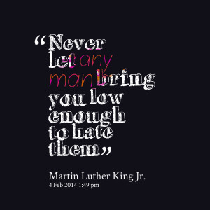 Quotes Picture: never let any man bring you low enough to hate them