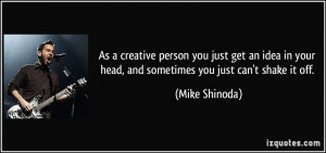 ... your head, and sometimes you just can't shake it off. - Mike Shinoda