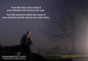 Your life today is the result of your attitudes and choices in the ...