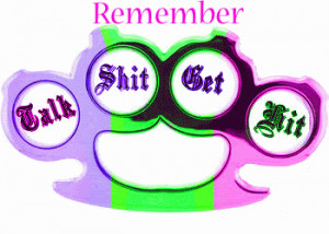 remember-talk-shit-get-hit-so-dont-.gif