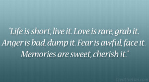 ... , dump it. Fear is awful, face it. Memories are sweet, cherish it