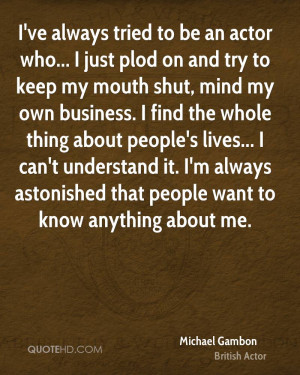ve always tried to be an actor who... I just plod on and try to keep ...