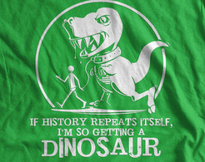 Funny Dinosaur T Rex T-Shirt geek I f History Repeats I'm Getting A ...