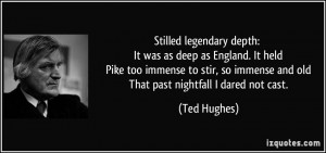 Stilled legendary depth: It was as deep as England. It held Pike too ...