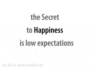 The secret to happiness is low expectations