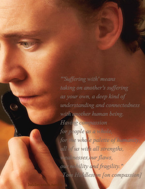 ... flaws, our nobility and fragility.” - Tom Hiddleston [on compassion